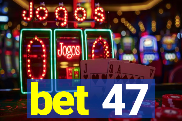 bet 47